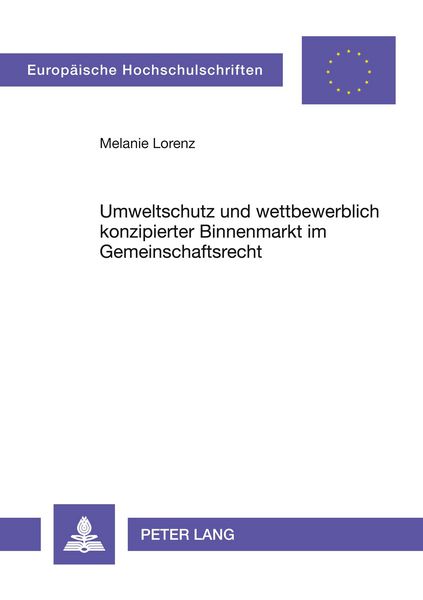 Umweltschutz und wettbewerblich konzipierter Binnenmarkt im Gemeinschaftsrecht, Taschenbuch von Melanie Lorenz, Peter Lang GmbH, Internationaler