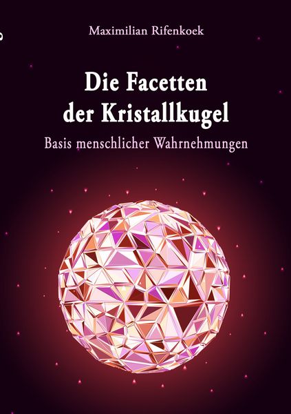 Die Facetten der Kristallkugel, Taschenbuch von Maximilian Rifenkoek, BoD – Books on Demand, 9783739205250