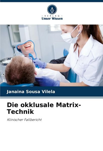 Die okklusale Matrix-Technik, Taschenbuch von Janaina Sousa Vilela, Verlag Unser Wissen, 9786207244836