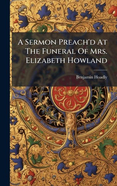 Produktbild: A Sermon Preach'd At The Funeral Of Mrs. Elizabeth Howland