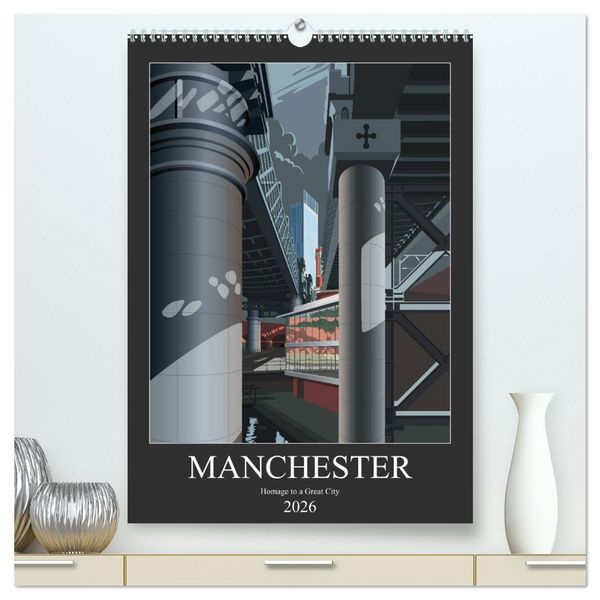 Manchester, Homage to a Great City. (High Quality Premium Wall Calendar 2026 DIN A2 portrait),CALVENDO 12 Month Wall Calendar