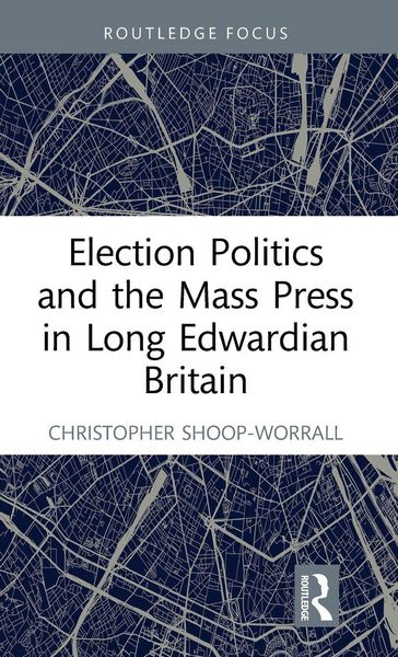 Produktbild: Election Politics and the Mass Press in Long Edwardian Britain