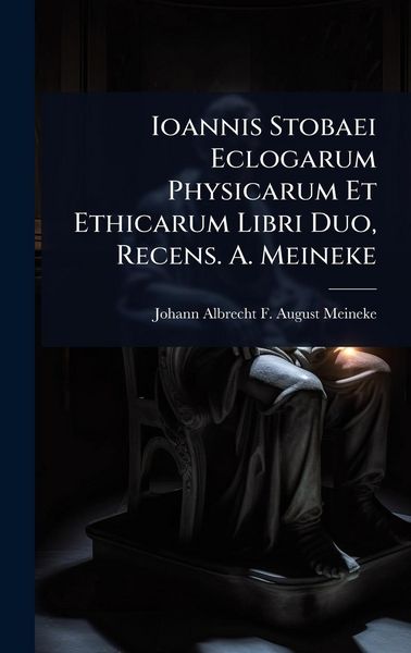 Produktbild: Ioannis Stobaei Eclogarum Physicarum Et Ethicarum Libri Duo, Recens. A. Meineke