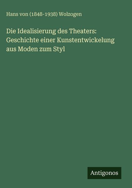 Produktbild: Die Idealisierung des Theaters: Geschichte einer Kunstentwickelung aus Moden zum Styl