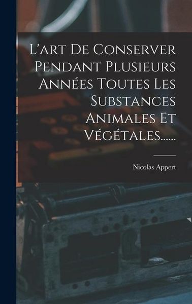 Produktbild: L'art De Conserver Pendant Plusieurs Ann&eacute;es Toutes Les Substances Animales Et V&eacute;g&eacute;tales......