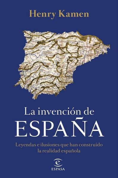 Produktbild: La invenci&oacute;n de Espa&ntilde;a : leyendas e ilusiones que han construido la realidad espa&ntilde;ola
