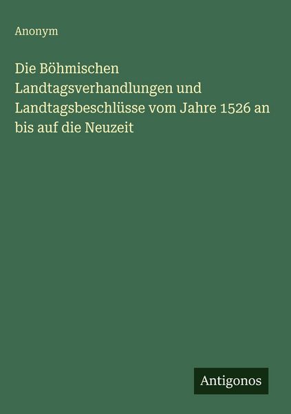 Produktbild: Die B&ouml;hmischen Landtagsverhandlungen und Landtagsbeschl&uuml;sse vom Jahre 1526 an bis auf die Neuzeit