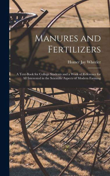 Produktbild: Manures and Fertilizers: a Text-book for College Students and a Work of Reference for All Interested in the Scientific Aspects of Modern Farmin