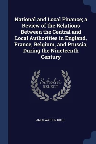 Produktbild: National and Local Finance; a Review of the Relations Between the Central and Local Authorities in England, France, Belgium, and Prussia, During the N