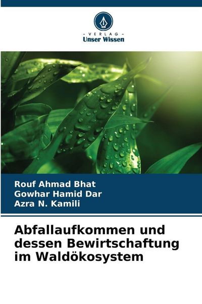 Abfallaufkommen und dessen Bewirtschaftung im Waldökosystem, Taschenbuch von Rouf Ahmad Bhat , Gowhar Hamid Dar , Azra N. Kamili, Verlag Unser Wissen,