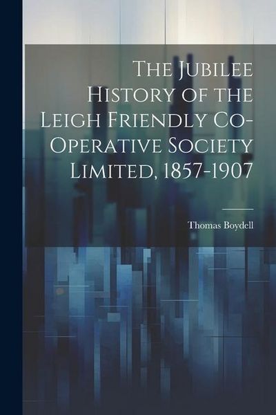 Produktbild: The Jubilee History of the Leigh Friendly Co-operative Society Limited, 1857-1907