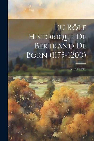 Produktbild: Du R&ocirc;le Historique de Bertrand de Born (1175-1200)