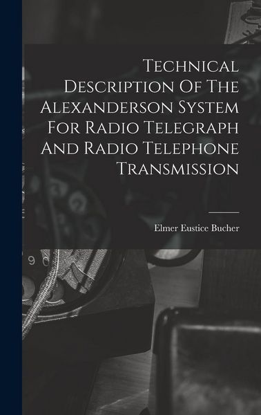 Produktbild: Technical Description Of The Alexanderson System For Radio Telegraph And Radio Telephone Transmission