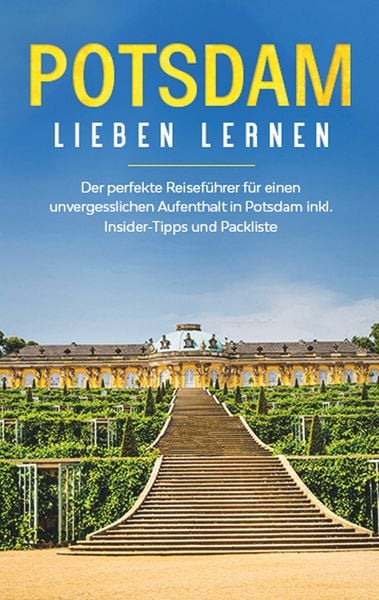 Potsdam lieben lernen: Der perfekte Reiseführer für einen unvergesslichen Aufenthalt in Potsdam inkl. Insider -Tipps und Packliste, Taschenbuch von