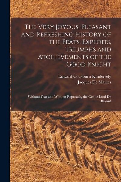 Produktbild: The Very Joyous, Pleasant and Refreshing History of the Feats, Exploits, Triumphs and Atchievements of the Good Knight: Without Fear and Without Repro
