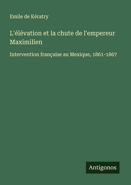 Produktbild: L'&eacute;l&eacute;vation et la chute de l'empereur Maximilien