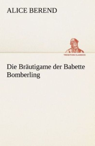 Die Bräutigame der Babette Bomberling, Taschenbuch von Alice Berend, Tredition, 9783842467873