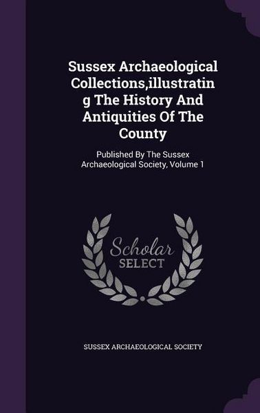 Produktbild: Sussex Archaeological Collections, illustrating The History And Antiquities Of The County