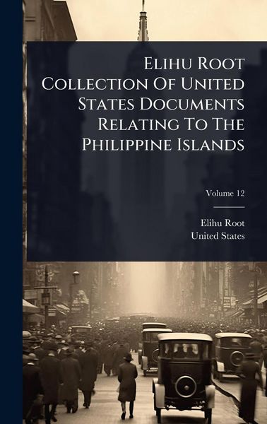 Produktbild: Elihu Root Collection Of United States Documents Relating To The Philippine Islands