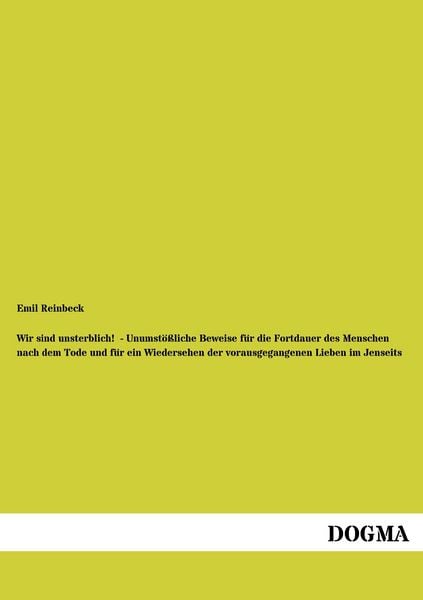 Produktbild: Wir sind unsterblich! - Unumst&ouml;&szlig;liche Beweise f&uuml;r die Fortdauer des Menschen nach dem Tode und f&uuml;r ein Wiedersehen der vorausgegangenen Lieben im Jenseits