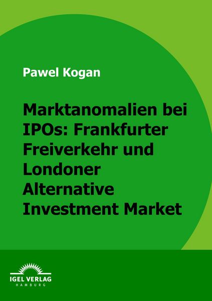 Marktanomalien bei IPOs: Frankfurter Freiverkehr und Londoner Alternative Investment Market, Taschenbuch von Pawel Kogan, Igel Verlag Literatur &