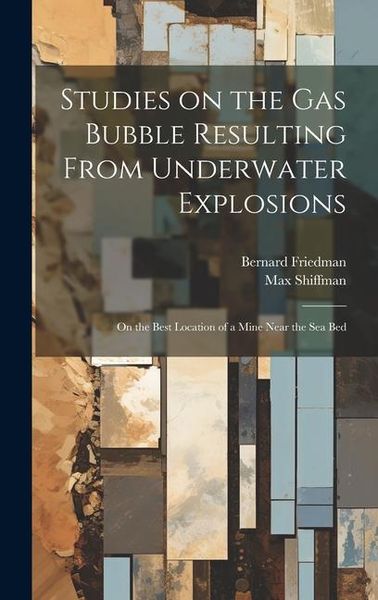Produktbild: Studies on the gas Bubble Resulting From Underwater Explosions; on the Best Location of a Mine Near the sea Bed