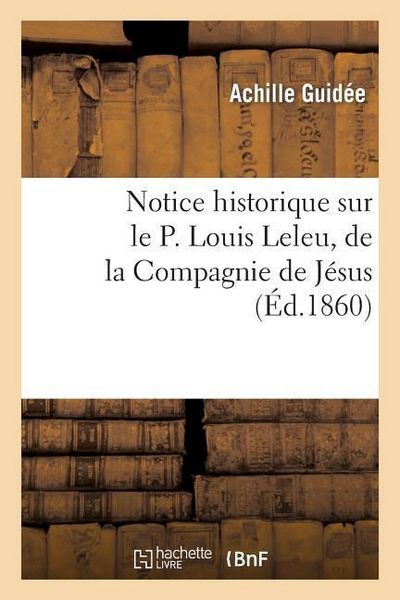 Produktbild: Notice Historique Sur Le P. Louis Leleu, de la Compagnie de J&eacute;sus