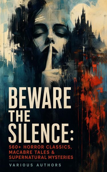 Produktbild: Beware The Silence: 560+ Horror Classics, Macabre Tales & Supernatural Mysteries