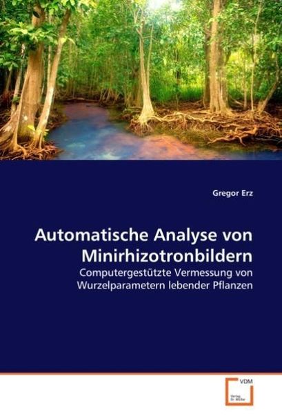Erz, G: Automatische Analyse von Minirhizotronbildern, Taschenbuch von Gregor Erz, VDM, 9783639034615