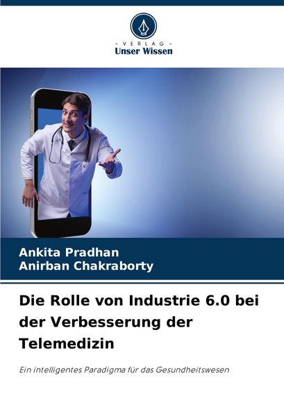 Die Rolle von Industrie 6.0 bei der Verbesserung der Telemedizin, Taschenbuch von Ankita Pradhan , Anirban Chakraborty, Verlag Unser Wissen,