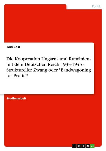 Produktbild: Die Kooperation Ungarns und Rum&auml;niens mit dem Deutschen Reich 1933-1945 - Struktureller Zwang oder "Bandwagoning for Profit"?