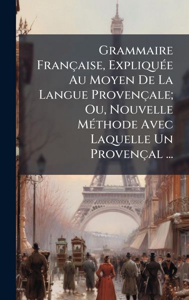 Produktbild: Grammaire Fran&ccedil;aise, Expliqu&Atilde;(c)e Au Moyen De La Langue Proven&ccedil;ale; Ou, Nouvelle M&Atilde;(c)thode Avec Laquelle Un Proven&ccedil;al ...