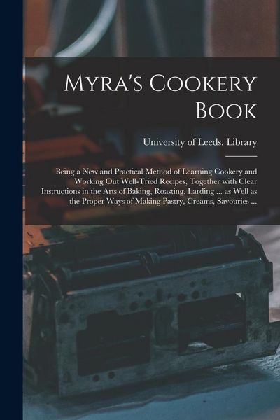 Produktbild: Myra's Cookery Book: Being a New and Practical Method of Learning Cookery and Working out Well-tried Recipes, Together With Clear Instructi