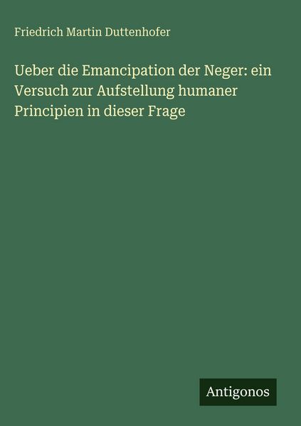 Produktbild: Ueber die Emancipation der Neger: ein Versuch zur Aufstellung humaner Principien in dieser Frage