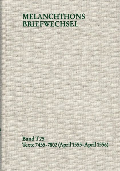 Produktbild: Melanchthons Briefwechsel / Textedition. T 25: Texte 7455-7802 (April 1555-April 1556)