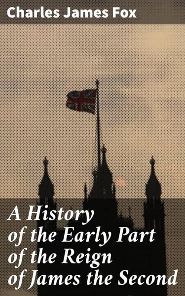 Produktbild: A History of the Early Part of the Reign of James the Second