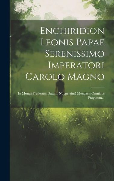 Produktbild: Enchiridion Leonis Papae Serenissimo Imperatori Carolo Magno: In Munus Pretiosum Datum, Nupperrim&egrave; Mendacis Omnibus Purgatum...