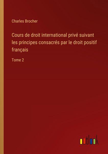Produktbild: Cours de droit international priv&eacute; suivant les principes consacr&eacute;s par le droit positif fran&ccedil;ais