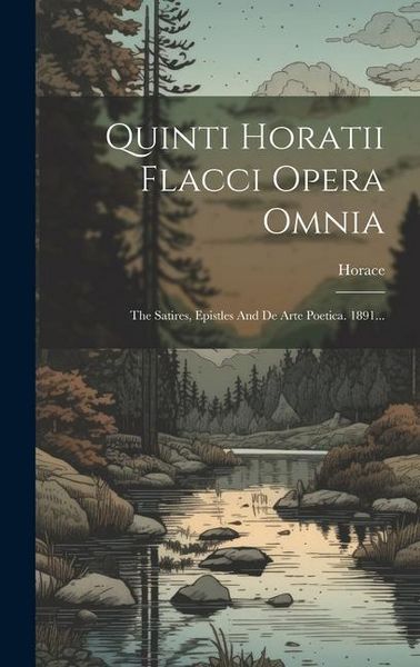 Produktbild: Quinti Horatii Flacci Opera Omnia: The Satires, Epistles And De Arte Poetica. 1891...