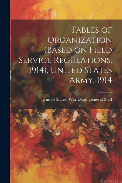 Produktbild: Tables of Organization (based on Field Service Regulations, 1914), United States Army, 1914