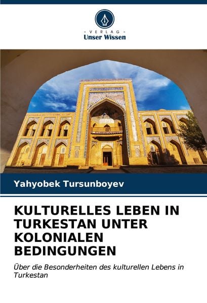 Kulturelles Leben in Turkestan unter Kolonialen Bedingungen, Taschenbuch von Yahyobek Tursunboyev, Verlag Unser Wissen, 9786206632221