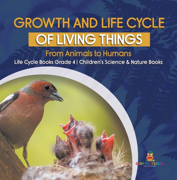 Produktbild: Growth and Life Cycle of Living Things : From Animals to Humans | Life Cycle Books Grade 4 | Children's Science & Nature Books