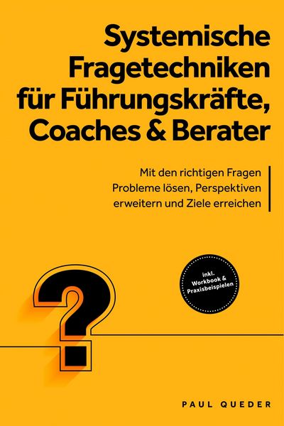 Produktbild: Systemische Fragetechniken f&uuml;r F&uuml;hrungskr&auml;fte, Coaches & Berater: Mit den richtigen Fragen Probleme l&ouml;sen, Perspektiven erweitern und Ziele erreichen