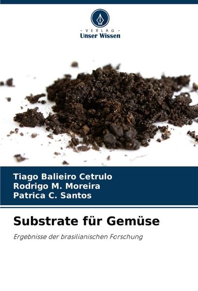 Substrate für Gemüse, Taschenbuch von Tiago Balieiro Cetrulo , Rodrigo M. Moreira , Patríca C. Santos, Verlag Unser Wissen, 9786207503353