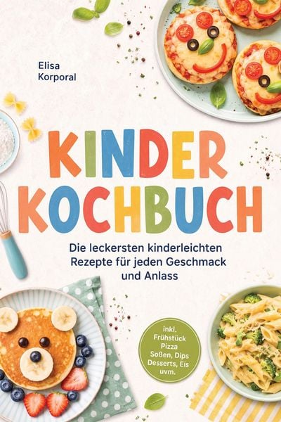 Produktbild: Kinderkochbuch: Die leckersten kinderleichten Rezepte f&uuml;r jeden Geschmack und Anlass - inkl. Fr&uuml;hst&uuml;ck, Pizza, So&szlig;en, Dips, Desserts, Eis uvm.