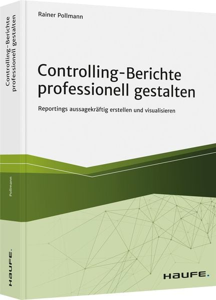 Controlling-Berichte professionell gestalten, Taschenbuch von Rainer Pollmann, Haufe-Lexware, 978-3-648-13047-6