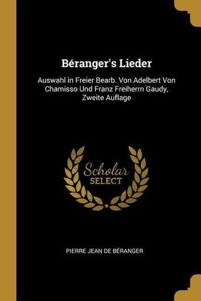 Produktbild: B&eacute;ranger's Lieder: Auswahl in Freier Bearb. Von Adelbert Von Chamisso Und Franz Freiherrn Gaudy, Zweite Auflage