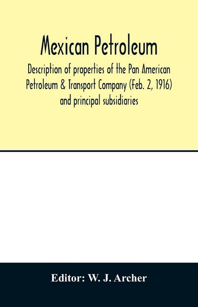 Produktbild: Mexican petroleum, description of properties of the Pan American Petroleum & Transport Company (Feb. 2, 1916) and principal subsidiaries