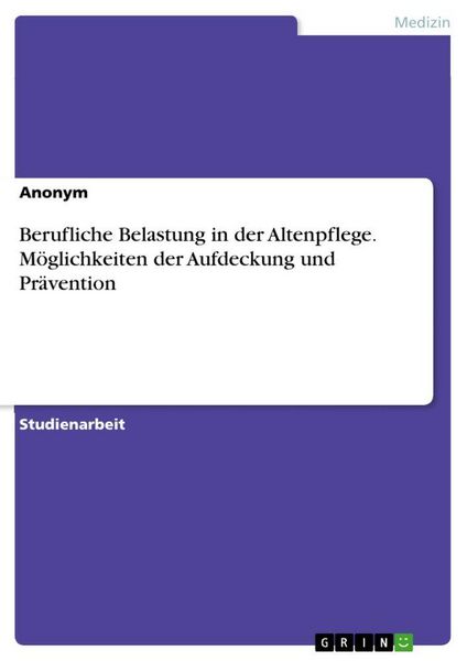 Produktbild: Berufliche Belastung in der Altenpflege. M&ouml;glichkeiten der Aufdeckung und Pr&auml;vention