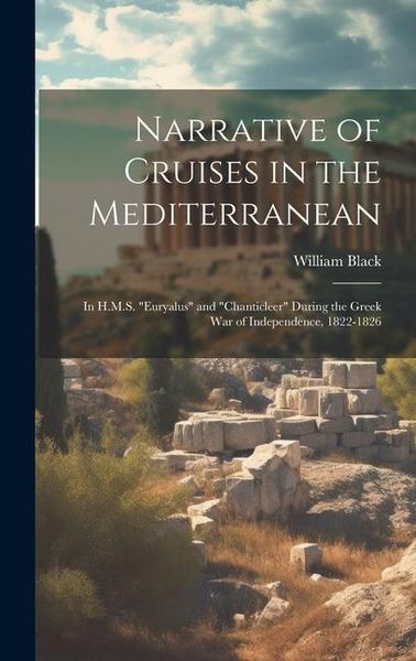 Produktbild: Narrative of Cruises in the Mediterranean: In H.M.S. "Euryalus" and "Chanticleer" During the Greek War of Independence, 1822-1826